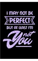 I May Not Be Perfect But At least I'm Not You