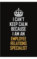 I Can't Keep Calm Because I Am An Employee relations specialist