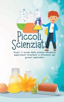 Piccoli Scienziati: Scopri il mondo della scienza attraverso esperimenti divertenti e stimolanti per giovani esploratori