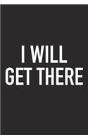 I Will Get There: A 6x9 Inch Matte Softcover Journal Notebook with 120 Blank Lined Pages and an Uplifting Positive Motivational Cover Slogan