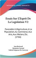 Essais Sur L'Esprit de La Legislation V2: Favorable A L'Agriculture, a la Population, Au Commerce, Aux Arts, Aux Metiers, Etc. (1766)