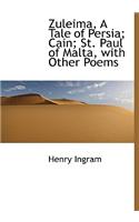 Zuleima, a Tale of Persia; Cain; St. Paul of Malta, with Other Poems