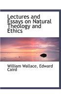 Lectures and Essays on Natural Theology and Ethics