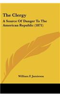 Clergy: A Source Of Danger To The American Republic (1871)