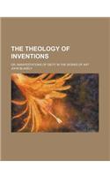 The Theology of Inventions; Or, Manifestations of Deity in the Works of Art
