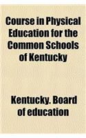 Course in Physical Education for the Common Schools of Kentucky: (English)