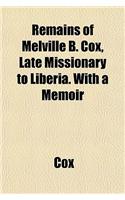 Remains of Melville B. Cox, Late Missionary to Liberia. with a Memoir