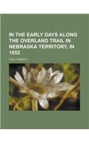In the Early Days Along the Overland Trail in Nebraska Territory, in 1852