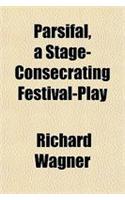 Parsifal, a Stage-Consecrating Festival-Play