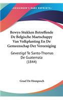 Bewys-Stukken Betreffende De Belgische Maetschappy Van Volkplanting En De Gemeenschap Der Vereeniging: Gevestigd Te Santo-Thomas De Guatemala (1844)