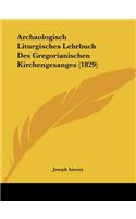 Archaologisch Liturgisches Lehrbuch Des Gregorianischen Kirchengesanges (1829)