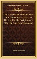 Pre-Existence Of Our Lord And Savior Jesus Christ, As Declared In The Scriptures Of The Old And New Testament