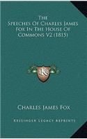 The Speeches of Charles James Fox in the House of Commons V2 (1815)