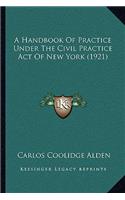 Handbook Of Practice Under The Civil Practice Act Of New York (1921)