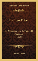 Tiger Prince: Or Adventures In The Wilds Of Abyssinia (1865)