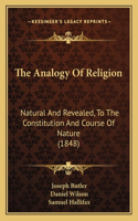 Analogy Of Religion: Natural And Revealed, To The Constitution And Course Of Nature (1848)