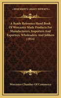 A Ready Reference Hand Book Of Worcester Made Products For Manufacturers, Importers And Exporters, Wholesalers And Jobbers (1914)