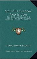 Sicily In Shadow And In Sun: The Earthquake And The American Relief Work (1910)