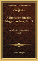 A Bronzkor Emlekei Magyarhonban, Part 3: Attekinto Ismertetes (1896)