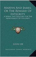 Martin and James; Or the Reward of Integrity: A Moral Tale Designed for the Improvement of Children