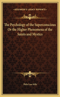 Psychology of the Superconscious Or the Higher Phenomena of the Saints and Mystics