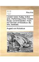 Lovers' Vows. a Play, in Five Acts. Performing at the Theatre Royal, Covent-Garden. from the German of Kotzebue. by Mrs. Inchbald.: (English)