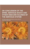 On Concussion of the Spine, Nervous Shock and Other Obscure Injuries of the Nervous System; In Their Clinical and Medico-Legal Aspects: (English)