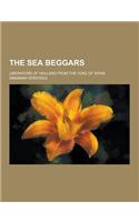 The Sea Beggars; Liberators of Holland from the Yoke of Spain
