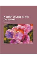 A Brief Course in the Calculus