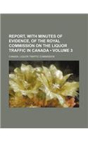Report, with Minutes of Evidence, of the Royal Commission on the Liquor Traffic in Canada (Volume 3)