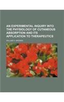 An Experimental Inquiry Into the Physiology of Cutaneous Absorption and Its Application to Therapeutics