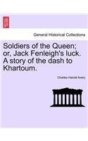 Soldiers of the Queen; Or, Jack Fenleigh's Luck. a Story of the Dash to Khartoum.