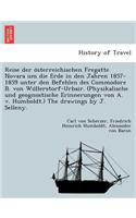 Reise Der O Sterreichischen Fregatte Novara Um Die Erde in Den Jahren 1857-1859 Unter Den Befehlen Des Commodore B. Von Wu Llerstorf-Urbair. (Physikalische Und Geognostische Erinnerungen Von A. V. Humboldt.) the Drawings by J. Selleny.