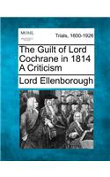 The Guilt of Lord Cochrane in 1814 a Criticism