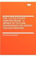 The Little Folks Painting Book: A Series of Outline Engravings for Water-Colour Painting