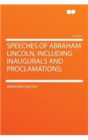 Speeches of Abraham Lincoln, Including Inaugurals and Proclamations;