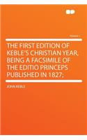 The First Edition of Keble's Christian Year, Being a Facsimile of the Editio Princeps Published in 1827; Volume 1: (English)