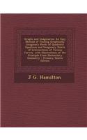 Graphs and Imaginaries: An Easy Method of Finding Graphically Imaginary Roots of Quadratic Equations and Imaginary Points of Intersections of Various Curves, with Illustrations of the Principle from Elementary Geometry: An Easy Method of Finding Graphically Imaginary Roots of Quadratic Equations and Imaginary Points of Intersections of Various Curves, with Illustrat