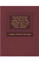 Towards Khartoum: The Story of the Soudan War of 1896. with Maps, Ports., and Numerous Illus. from Photos