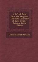 A Life of John Davis, the Navigator, 1550-1605, Discoverer of Davis Straits