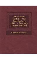 The Steam Turbine, the Rede Lecture 1911 - Primary Source Edition
