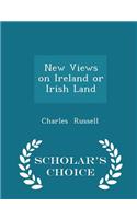 New Views on Ireland or Irish Land - Scholar's Choice Edition