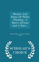 Memoir and Poems of Phillis Wheatley, a Native African and a Slave... - Scholar's Choice Edition