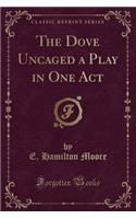 The Dove Uncaged a Play in One Act (Classic Reprint)