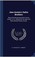 Jane Austen's Sailor Brothers: Being The Adventures Of Sir Francis Austen, 6 C.b. Admiral Of The Fleet And Rear-admiral Charles Austen