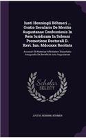 Iusti Henningii Bohmeri ... Oratio Secularis de Meritis Augustanae Confessionis in Rem Iuridicam in Solenni Promotione Doctorali D. XXVI. Iun. MDCCXXX Recitata: Accessit OB Materiae Affinitatem Dissertatio Inauguralis de Beneficiis Iuris Augustanae