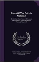 Lives of the British Admirals: Containing Also a New and Accurate Naval History, from the Earliest Periods, Volume 8
