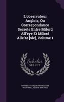 L'observateur Anglois, Ou Correspondance Secrete Entre Milord All'eye Et Milord Alle'ar [sic], Volume 1