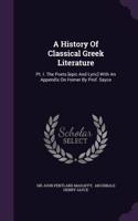 A History Of Classical Greek Literature: Pt. I. The Poets [epic And Lyric] With An Appendix On Homer By Prof. Sayce