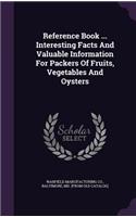 Reference Book ... Interesting Facts And Valuable Information For Packers Of Fruits, Vegetables And Oysters